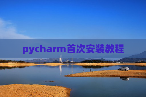 pycharm首次安装教程 pycharm首次安装教程