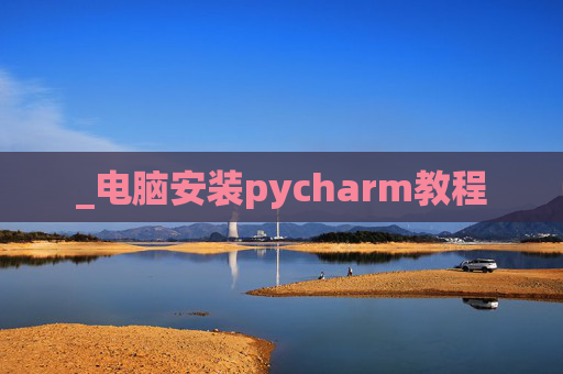 _电脑安装pycharm教程